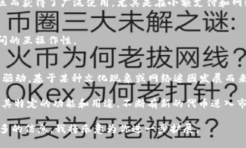 区块链技术的快速发展带来了大量的加密货币，新的代币不断涌现。以下是一些目前市场上较为知名和广泛使用的币种：

1. **比特币 (Bitcoin, BTC)**：
   - 作为第一个也是最著名的加密货币，比特币于2009年由一个匿名团队或个人在名为中本聪的化名下推出。比特币主要用作价值储存和交易媒介。

2. **以太坊 (Ethereum, ETH)**：
   - 以太坊是一个去中心化的平台，允许开发者在其区块链上构建智能合约和去中心化应用。以太坊的原生代币是以太币（ETH）。

3. **瑞波币 (Ripple, XRP)**：
   - 瑞波旨在为国际支付提供解决方案，特别是银行和金融机构之间的快速交易。XRP是其网络中的数字资产。

4. **莱特币 (Litecoin, LTC)**：
   - 莱特币被认为是比特币的“银”，具有更快的交易确认时间和更高的存储效率。

5. **比特币现金 (Bitcoin Cash, BCH)**：
   - 比特币现金是比特币的分叉，旨在解决比特币在处理和确认交易时的扩展性问题。

6. **链链接 (Chainlink, LINK)**：
   - 链链接是一个去中心化的预言机网络，旨在连接智能合约与现实数据。

7. **Cardano (ADA)**：
   - Cardano是一个以科学为基础的区块链平台，致力于提供更安全、更可扩展的智能合约功能。

8. **狗狗币 (Dogecoin, DOGE)**：
   - 最初作为玩笑推出的狗狗币，后因其活跃的社区而获得了广泛使用，尤其是在小额支付和网络小费中。

9. **波卡 (Polkadot, DOT)**：
   - 波卡是一个多链网络，旨在实现不同区块链之间的互操作性。

10. **周知币 (SHIB) 等 Meme 币**：
    - 这是属于“模因币”类别的一种，通常是由社区驱动，基于某种文化现象或网络迷因发展而来。

此外，还有许多其他的山寨币（Altcoins），每种币都有其特定的功能和用途。不断有新的代币进入市场，因此清楚地了解这一领域的变化至关重要。

如果你对某一种特定的加密货币感兴趣，可以提供更多的信息，我将乐意为你进一步扩展。