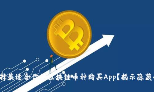 如何选择最适合你的区块链币种购买App？揭示隐藏的秘密！
