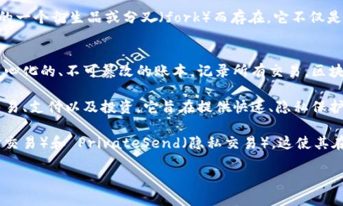 达世车链（DASH）是一种加密货币，最初在2014年推出，作为比特币的一个衍生品或分叉（fork）而存在。它不仅是一种加密货币，还是基于区块链技术的分布式支付网络。

### 解释一下：
1. **区块链技术**：DASH 背后使用的是区块链技术，这是一个去中心化的、不可篡改的账本，记录所有交易。区块链技术是多种加密货币的基础，包括比特币和以太坊。

2. **加密货币**：DASH 本身是一种数字货币，用户可以用它进行交易、支付以及投资。它旨在提供快速、隐私保护的交易功能，相较于比特币在交易速度和匿名性上有了一定的改进。

3. **特性**：DASH 具有一些独特的功能，比如 InstantSend（即时交易）和 PrivateSend（隐私交易），这使其在某些方面与其他加密货币区分开来。

总的来说，DASH 同时涉及区块链技术和一种加密货币的性质。