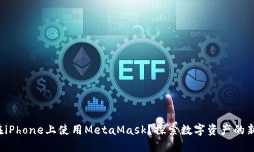 如何在iPhone上使用MetaMask？探索数字资产的新天地！