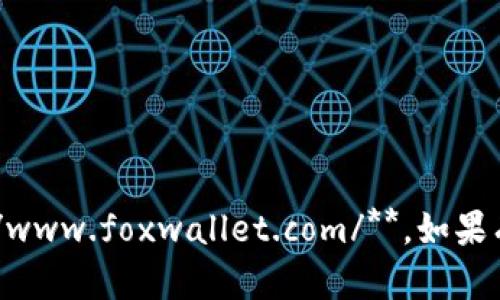 小狐狸钱包（Foxy Wallet）的网址是：**https://www.foxwallet.com/**。如果有任何变动，请确保进一步查证，以获得最新信息。