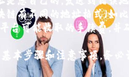 关于提币区块链地址的填写，以下是一些常见步骤和注意事项：

### 提币区块链地址填写步骤

1. **获取您的区块链地址**：
   - 登录到您的区块链钱包（如比特币钱包、以太坊钱包等）。
   - 找到“接收”或“钱包地址”选项，通常这会显示出您的公钥（钱包地址）。
   - 确保复制整个地址，通常是字母和数字的组合。

2. **前往提币平台**：
   - 登录到您所使用的交易所或游戏平台。
   - 通常在“提现”或“提币”选项中找到相应的功能。

3. **填写提币地址**：
   - 将刚刚复制的区块链地址粘贴到提币地址的输入框中。
   - 确保没有多余的空格或错误的字符。

4. **选择提币金额**：
   - 输入您想要提取的金额。

5. **确认信息**：
   - 仔细检查填写的地址和金额，确保无误。区块链交易一旦提交无法撤回。

6. **安全验证**：
   - 根据平台要求，完成手机短信验证或邮件验证等安全步骤。

7. **提交申请**：
   - 点击提交或提现按钮。

8. **检查状态**：
   - 提交后，您可以在“交易记录”或“提币记录”中查看状态。

### 注意事项：

- **地址校验**：确保提币地址是您自己的，发送到错误地址可能导致资金损失。
- **区块链类型**：不同的区块链有不同的地址格式（如比特币、以太坊）。确保对应正确。
- **手续费**：提币时，要注意平台可能收取的手续费，并确保账户余额足以支付。

以上是提币区块链地址填写的基本步骤和注意事项，务必谨慎操作以保证您的资产安全。