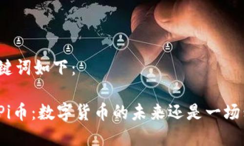 和关键词如下：

探索Pi币：数字货币的未来还是一场幻影？
