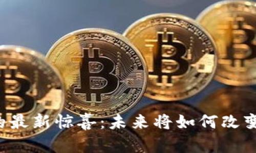 中国区块链的最新惊喜：未来将如何改变我们的生活？