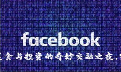 区块链币圈聚餐：一个美食与投资的奇妙交融之夜，究竟隐藏着怎样的惊喜？