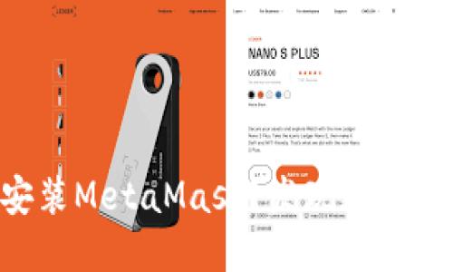 手机上如何顺利安装MetaMask？发现数字资产管理的新世界！