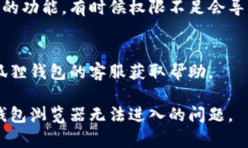 手机小狐狸钱包浏览器无法进入的原因可能多种多样，以下是一些可能的解决方案和建议：

### 1. 检查网络连接
首先，确保你的手机连接到互联网。可以尝试使用其他应用程序查看是否能够正常上网。

### 2. 更新应用
确保你的小狐狸钱包应用是最新版本。有时候，旧版本的应用程序可能会出现兼容性问题。

### 3. 清除缓存
尝试清除小狐狸钱包的缓存和数据。你可以在手机的设置中找到应用管理，然后找到小狐狸钱包，选择清除缓存和数据。

### 4. 重新安装
如果以上方法都无效，可以尝试卸载小狐狸钱包，然后重新从应用商店安装最新版本。

### 5. 检查权限设置
确保应用有足够的权限访问网络和其它必要的功能。有时候权限不足会导致应用无法正常运行。

### 6. 联系客服
如果以上方法都不能解决问题，建议联系小狐狸钱包的客服获取帮助。

通过这些步骤，希望能够帮助你解决小狐狸钱包浏览器无法进入的问题。