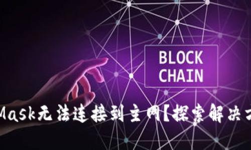 为什么你的MetaMask无法连接到主网？探索解决方案与背后的原因！