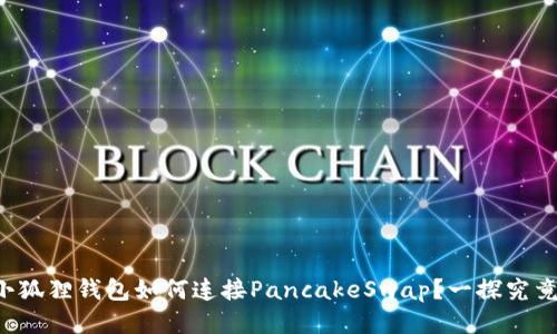 小狐狸钱包如何连接PancakeSwap?一探究竟!