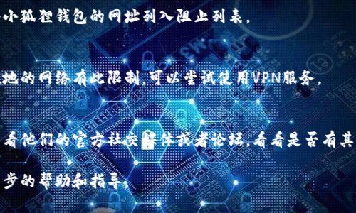 如果你发现链接小狐狸钱包（MetaMask）的网页无法打开，可能是由以下几个原因造成的。以下是一些可能的解决方案和建议：

### 1. 检查网络连接
确保你的设备已连接到互联网。可以尝试访问其他网页，验证网络是否正常工作。

### 2. 清理浏览器缓存
有时候浏览器缓存会导致网页无法正常加载。尝试清理缓存和Cookie：
- 在浏览器设置中找到“隐私和安全”选项。
- 清除浏览数据，选择缓存和Cookie。

### 3. 尝试使用不同浏览器
如果是某个特定浏览器出现问题，可以尝试使用另一个浏览器打开链接，比如Chrome、Firefox或Edge。

### 4. 检查扩展/插件
某些浏览器扩展或安全软件可能会干扰网页的正常访问。尝试禁用不必要的扩展或软件，然后再次尝试访问网页。

### 5. 检查防火墙/安全设置
有时候，防火墙或安全设置可能会阻止某些网页的访问。确保没有将小狐狸钱包的网址列入阻止列表。

### 6. 使用VPN
在某些地区，可能会因为网络限制而无法访问特定网站。如果你所在地的网络有此限制，可以尝试使用VPN服务。

### 7. 官方社交媒体或支持
如果以上方法都无效，可能是小狐狸钱包的服务器出现问题。可以查看他们的官方社交媒体或者论坛，看看是否有其他用户遇到类似的问题，或者官方是否发布了关于服务中断的公告。

如果问题依然存在，建议直接联系小狐狸钱包的客服支持，获取进一步的帮助和指导。