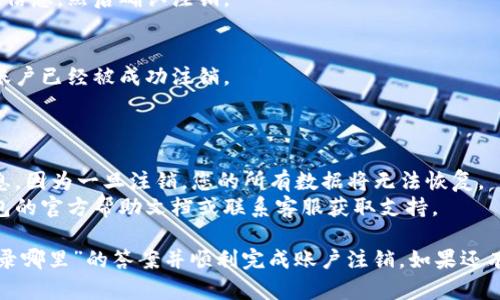 关于“小狐狸钱包注销在登录哪里”的问题，我们可以一步一步地来讲解。

### 小狐狸钱包注销流程

**1. 登录小狐狸钱包**
   - 打开小狐狸钱包的应用程序，输入您的账户信息进行登录。如果您忘记密码，可以选择“忘记密码”进行找回。同时，请确保您连接到互联网，以便能够顺利登录。

**2. 进入设置界面**
   - 登录成功后，通常在应用的主界面上，您可以找到一个“设置”或“个人中心”的选项。点击进入。

**3. 查找注销选项**
   - 在设置界面中，寻找“账户管理”或者“安全设置”的相关链接。在这些选项中，您应该能找到“注销账户”或者“删除账户”的选项。

**4. 按照提示进行注销**
   - 点击“注销账户”后，通常会弹出一系列提示，包括注销的后果（如无法恢复、数据丢失等）。请仔细阅读这些信息，以避免后续的不便。
   - 如果您确认注销，按照提示输入您的密码或其他验证信息，然后确认注销。

**5. 完成注销**
   - 一旦您完成注销，系统会发送一条确认消息，告知您账户已经被成功注销。

### 注意事项

- 在注销之前，请确保您已经备份了所有重要的数据和信息，因为一旦注销，您的所有数据将无法恢复。
- 如果您在注销过程中遇到任何问题，建议查看小狐狸钱包的官方帮助文档或联系客服获取支持。

通过上述步骤，您应该可以轻松找到“小狐狸钱包注销在登录哪里”的答案并顺利完成账户注销。如果还有其他的疑问，欢迎随时询问！