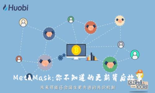 MetaMask：你不知道的更新背后故事
