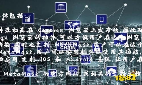 MetaMask 支持多种主流的浏览器和平台，具体包括：

1. **Google Chrome**：MetaMask 官方插件最初是在 Chrome 浏览器上发布的，因此对 Chrome 的支持非常良好。
2. **Firefox**：MetaMask 也提供了 Firefox 浏览器的插件，可以方便用户在这个浏览器中访问 Ethereum 区块链和 DApp。
3. **Brave**：Brave 浏览器自带隐私保护功能，同时也支持 MetaMask，用户可以在这个安全性较高的浏览器中使用其功能。
4. **Edge**：Microsoft Edge 现在也支持 MetaMask，用户可以安装插件以使用其功能。
5. **移动设备**：MetaMask 还有专门的移动应用，支持 iOS 和 Android 系统，让用户在手机上也能进行数字资产管理和区块链互动。

如果你需要详细的安装和使用步骤，可以参考 MetaMask 的官方网站，或相关的支持文档。