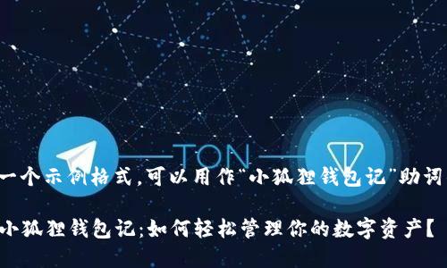 这里有一个示例格式，可以用作“小狐狸钱包记”助词的结构：

### 小狐狸钱包记：如何轻松管理你的数字资产？