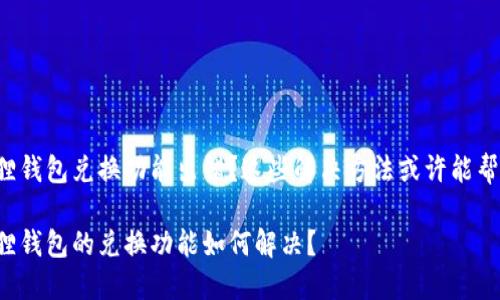 小狐狸钱包兑换功能出错？这些解决方法或许能帮到你！

小狐狸钱包的兑换功能如何解决？