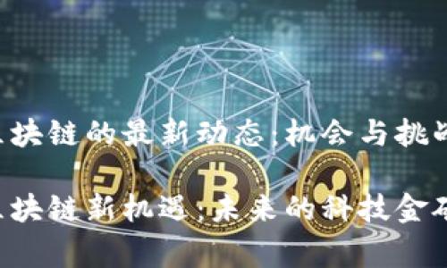 常德区块链的最新动态：机会与挑战并存！

常德区块链新机遇：未来的科技金矿？