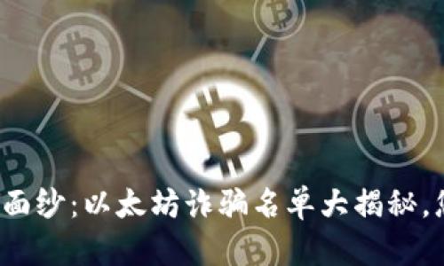 揭开区块链背后的神秘面纱：以太坊诈骗名单大揭秘，您是否还在无意中上当？