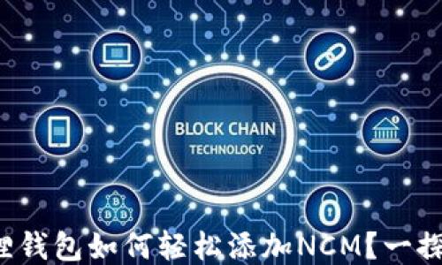 
小狐狸钱包如何轻松添加NCM？一探究竟！