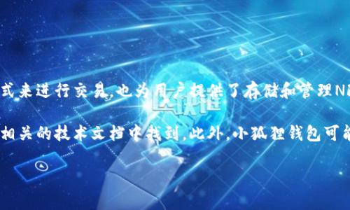 小狐狸钱包（Fox Wallet）是一个数字钱包，用于存储和管理各种数字资产，尤其是加密货币。它提供了安全、便捷的方式来进行交易，也为用户提供了存储和管理NFT（非同质化代币）等功能。小狐狸钱包通常以用户友好的界面和强大的安全性而闻名，广泛应用于区块链生态系统中。

如果你在寻找小狐狸钱包的品牌背景，它是由某个特定团队或开发者开发的，通常这些信息可以在他们的官方网站或相关的技术文档中找到。此外，小狐狸钱包可能会与特定的区块链平台或加密货币交易所合作，让用户在使用时有更好的整合体验。

如果你还有其他关于小狐狸钱包的具体问题，欢迎继续询问！