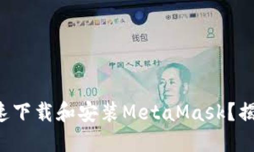 如何在谷歌浏览器上快速下载和安装MetaMask？揭开数字钱包的神秘面纱！