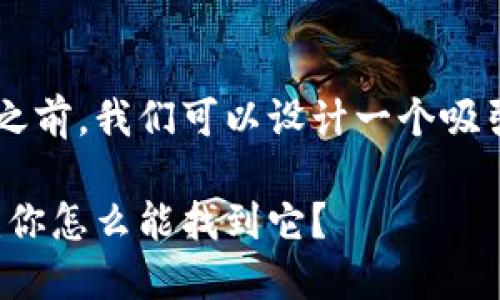 在讨论小狐狸硬件钱包之前，我们可以设计一个吸引读者的、关键词和大纲。

小狐狸硬件钱包的秘密：你怎么能找到它？