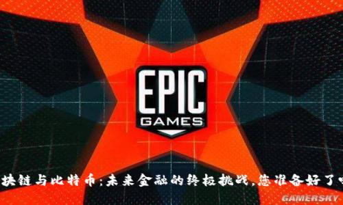 区块链与比特币：未来金融的终极挑战，您准备好了吗？