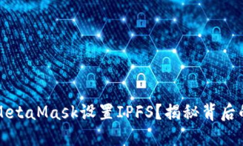 如何通过MetaMask设置IPFS?揭秘背后的神秘力量