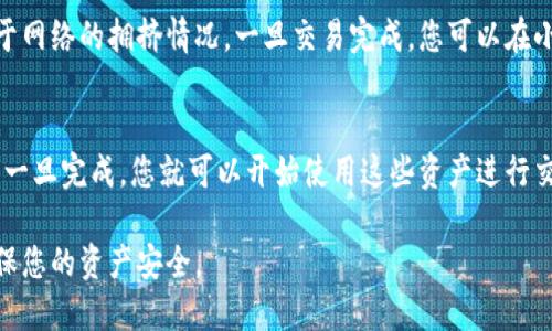 请参考以下内容来了解如何向小狐狸钱包充币：

在大多数区块链钱包中，充币的基本步骤通常是相似的，尤其是对于小狐狸（MetaMask）钱包。以下是您可以遵循的步骤：

步骤一：打开小狐狸钱包
首先，确保您已经在您的浏览器中安装并设置好了小狐狸钱包。打开您的浏览器，点击小狐狸钱包的图标，输入您的密码以解锁钱包。

步骤二：获取钱包地址
在小狐狸钱包主界面中，选择您想要充币的网络（如以太坊、币安智能链等），通常在钱包界面上方可以选择。然后，点击“账户1”旁边的地址或者直接复制您的钱包地址，这个地址是您接收加密货币的地址。

步骤三：选择充币方式
您可以通过不同的方式向小狐狸钱包充币：
ul
    listrong交易所转账：/strong如果您在某个交易所（如币安、火币等）上购买了加密货币，您需要在该交易所上找到“提现”或“转出”的选项，输入您的小狐狸钱包地址和您想要转出的数量。请确保填写无误，以免资金丢失。/li
    listrong使用其他钱包：/strong如果您在其他加密钱包中持有资产，您可以选择转移到小狐狸钱包。在您的其他钱包中选择“转账”，粘贴小狐狸钱包地址，输入要转账的数量，确认交易即可。/li
    listrong直接购买：/strong有些平台允许您直接使用信用卡或借记卡购买加密货币并将其发送到您的小狐狸钱包。找到这样的服务，按其指示进行即可。/li
/ul

步骤四：确认交易
一旦您发起了转账，请耐心等待区块链确认交易。这个过程可能需要几分钟，具体时间取决于网络的拥挤情况。一旦交易完成，您可以在小狐狸钱包的交易记录中查看这笔交易的详细信息。

步骤五：验证余额
最后，您可以在小狐狸钱包内查看您的总余额，以确认充币是否成功。通常情况下，这个过程一旦完成，您就可以开始使用这些资产进行交易或投资了。

通过上述步骤，您可以轻松地向小狐狸钱包充币。务必小心处理您的钱包地址和私钥，以确保您的资产安全。