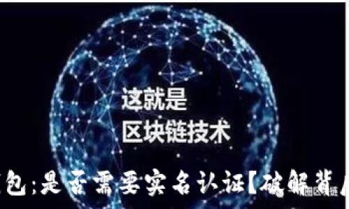   
小狐狸钱包：是否需要实名认证？破解背后的真相！