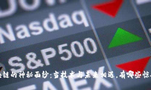 探索区块链的神秘面纱：当技术与未来相遇，有哪些惊人的发现？