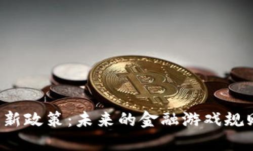 比特币区块链新政策：未来的金融游戏规则将如何改变？