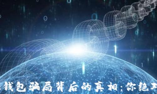 
揭秘Metamask钱包骗局背后的真相：你绝对想不到的陷阱！