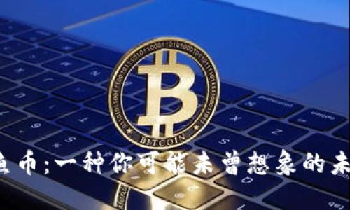 区块链鱼币：一种你可能未曾想象的未来货币？