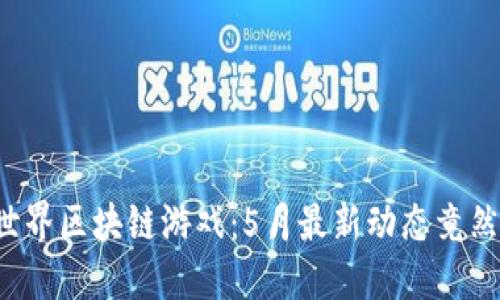 揭秘农民世界区块链游戏：5月最新动态竟然如此惊人！