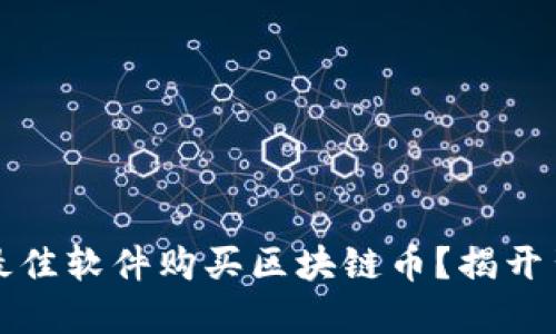 如何选择最佳软件购买区块链币？揭开背后的秘密