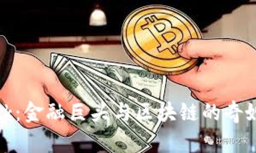 摩根大通收购MetaMask：金融巨头与区块链的奇妙碰撞，未来将何去何从？