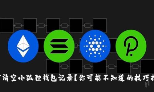 如何清空小狐狸钱包记录？你可能不知道的技巧揭秘！