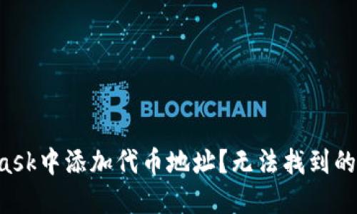 如何在MetaMask中添加代币地址？无法找到的代币工商秘密！