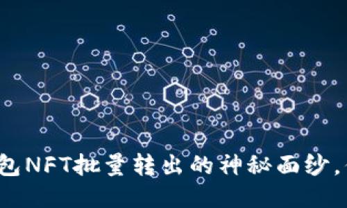 揭开小狐狸钱包NFT批量转出的神秘面纱，你准备好了吗？