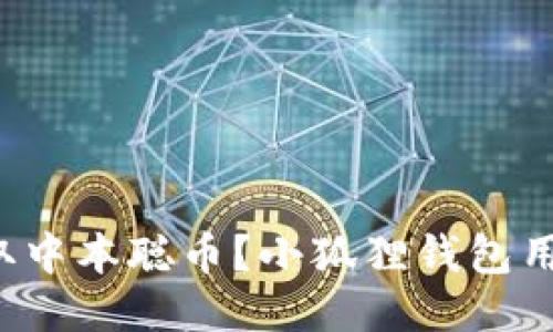 如何轻松领取中本聪币？小狐狸钱包用户必看攻略！