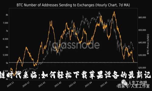 区块链时代来临：如何轻松下载苹果设备的最新记录表？