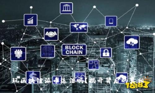 玩区块链派币违法吗？揭开背后的真相