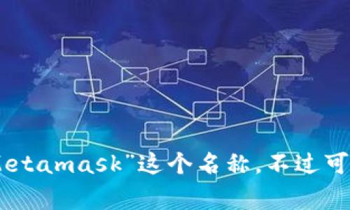 “Metamask”是一个专注于区块链技术的数字钱包和浏览器扩展工具，它的名称本身并没有直接的中文翻译。一般情况下，我们通常会直接使用“Metamask”这个名称，不过可以根据它的功能进行描述性翻译，比如称其为“数字钱包扩展”或“以太坊钱包”。但是通常在技术社区或用户之间，大家会习惯称之为“Metamask”。