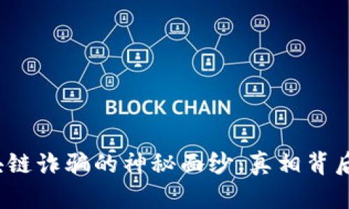 揭开西安区块链诈骗的神秘面纱：真相背后隐藏着什么？