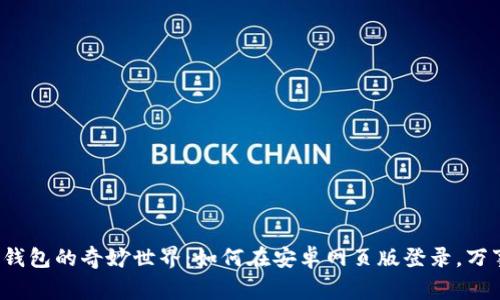 探索小狐狸钱包的奇妙世界：如何在安卓网页版登录，万事皆有可能！