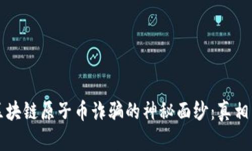 揭开区块链原子币诈骗的神秘面纱：真相与对策