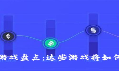 2023年最新区块链游戏盘点：这些游戏将如何改变你的娱乐方式？