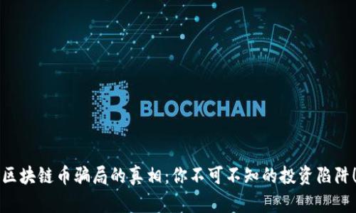 区块链币骗局的真相：你不可不知的投资陷阱！