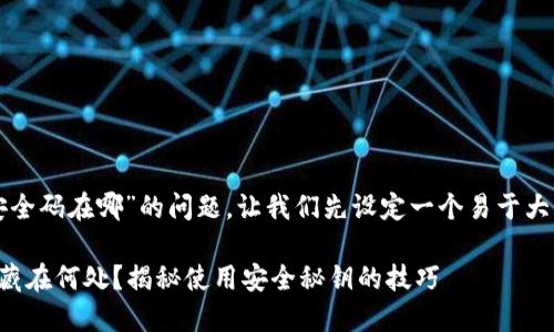 关于“小狐狸钱包安全码在哪”的问题，让我们先设定一个易于大众且的和相关内容。

小狐狸钱包安全码藏在何处？揭秘使用安全秘钥的技巧