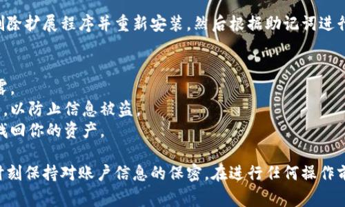 重置小狐狸钱包（通常指的是 MetaMask）需要谨慎操作，请确保在操作前备份你的助记词和私钥。以下是重置小狐狸钱包的步骤：

### 步骤1：备份助记词
在进行任何重置措施之前，请确保你的助记词（12个单词）和私钥已被安全保存。这是你恢复钱包的关键。

### 步骤2：打开小狐狸钱包
在浏览器中，点击小狐狸钱包的图标，打开钱包扩展。

### 步骤3：访问设置
点击右上角的头像图标，进入设置界面。

### 步骤4：重置账户
在设置界面中，找到“高级”选项，向下滚动到“重置账户”选项。点击该选项，系统会提示你确认是否重置。

### 步骤5：确认重置
确认重置操作后，钱包中的交易记录会被清除，但你的资产和代币不会受到影响。

### 步骤6：恢复钱包（如需）
如果你希望从头开始恢复钱包，可以选择删除扩展程序并重新安装，然后根据助记词进行恢复。

### 注意事项
- 一定要妥善保管助记词，切勿向他人透露。
- 在公共或不安全的网络中避免操作钱包，以防止信息被盗。
- 如果你忘记了助记词或私钥，你将无法找回你的资产。

请遵循上述步骤小心重置小狐狸钱包，并时刻保持对账户信息的保密。在进行任何操作前，确保完全理解风险。